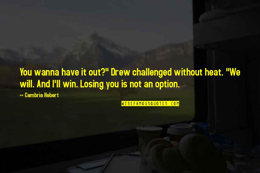 We Win Quotes By Cambria Hebert: You wanna have it out?" Drew challenged without We Win Quotes By Cambria Hebert: You wanna have it out?" Drew challenged without