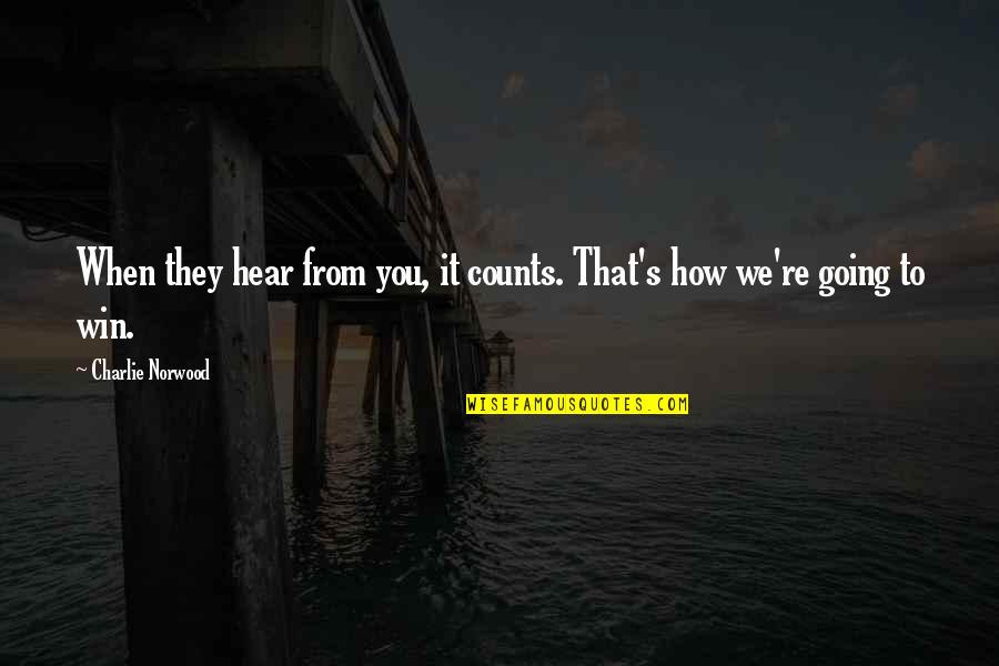 We Win Quotes By Charlie Norwood: When they hear from you, it counts. That's We Win Quotes By Charlie Norwood: When they hear from you, it counts. That's