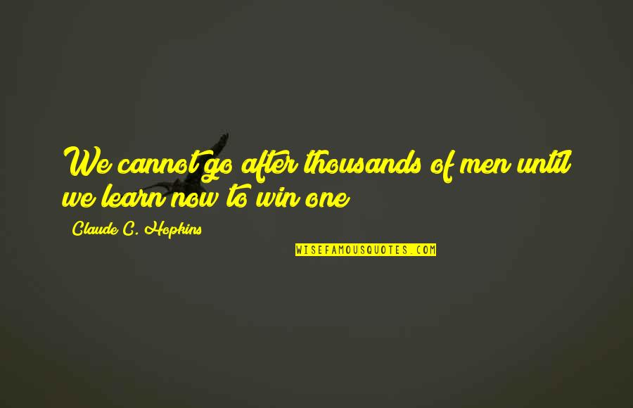 We Win Quotes By Claude C. Hopkins: We cannot go after thousands of men until We Win Quotes By Claude C. Hopkins: We cannot go after thousands of men until
