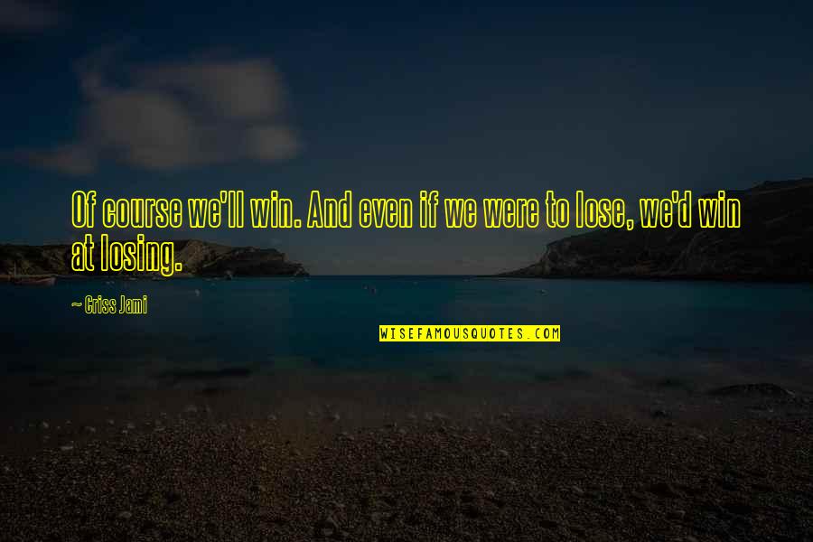 We Win Quotes By Criss Jami: Of course we'll win. And even if we