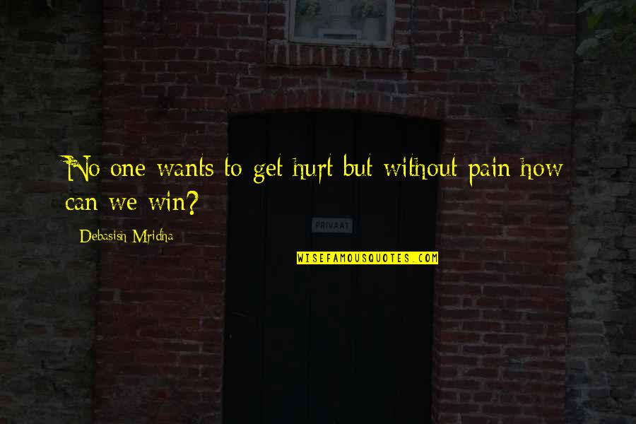 We Win Quotes By Debasish Mridha: No one wants to get hurt but without We Win Quotes By Debasish Mridha: No one wants to get hurt but without