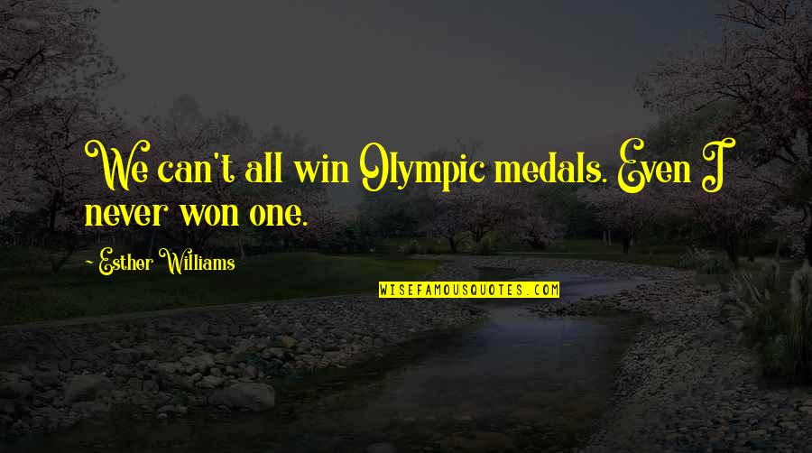We Win Quotes By Esther Williams: We can't all win Olympic medals. Even I We Win Quotes By Esther Williams: We can't all win Olympic medals. Even I