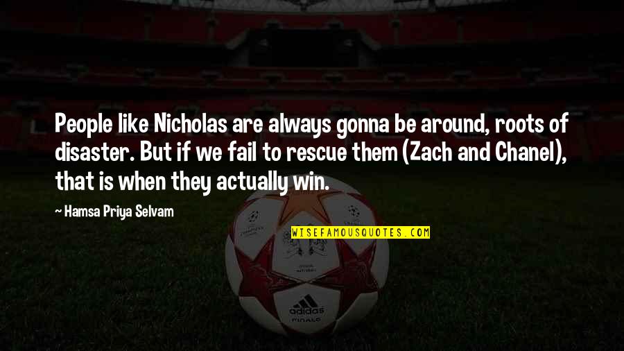 We Win Quotes By Hamsa Priya Selvam: People like Nicholas are always gonna be around,
