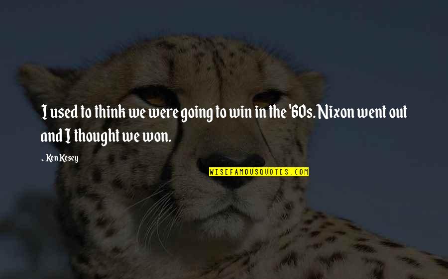 We Win Quotes By Ken Kesey: I used to think we were going to