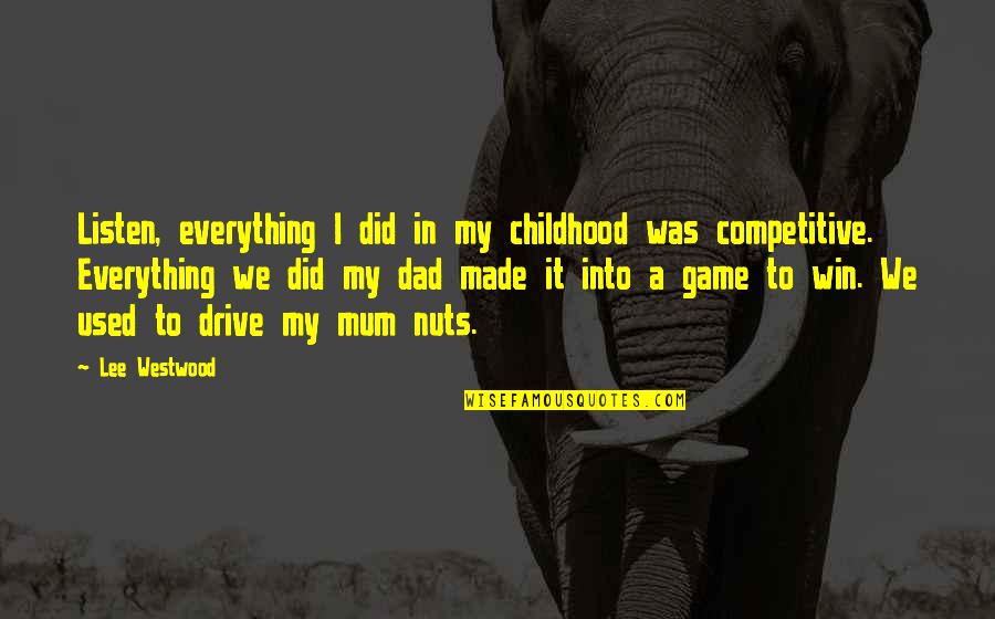We Win Quotes By Lee Westwood: Listen, everything I did in my childhood was We Win Quotes By Lee Westwood: Listen, everything I did in my childhood was