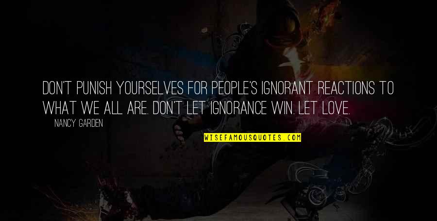 We Win Quotes By Nancy Garden: Don't punish yourselves for people's ignorant reactions to We Win Quotes By Nancy Garden: Don't punish yourselves for people's ignorant reactions to