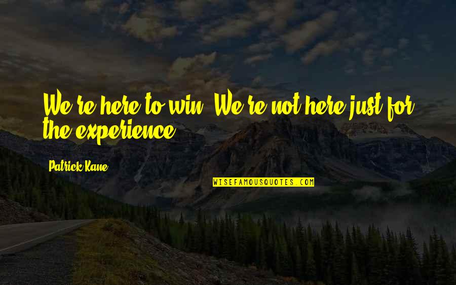 We Win Quotes By Patrick Kane: We're here to win. We're not here just We Win Quotes By Patrick Kane: We're here to win. We're not here just