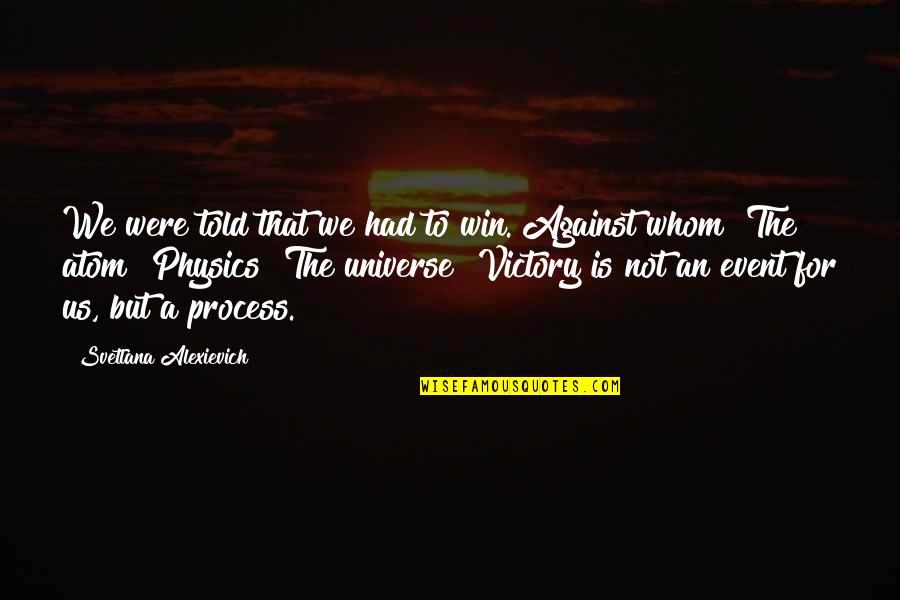 We Win Quotes By Svetlana Alexievich: We were told that we had to win. We Win Quotes By Svetlana Alexievich: We were told that we had to win.