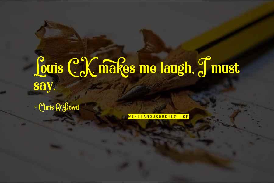 We Wish You Good Luck Quotes By Chris O'Dowd: Louis C. K. makes me laugh, I must