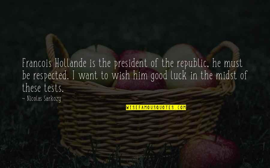 We Wish You Good Luck Quotes By Nicolas Sarkozy: Francois Hollande is the president of the republic,