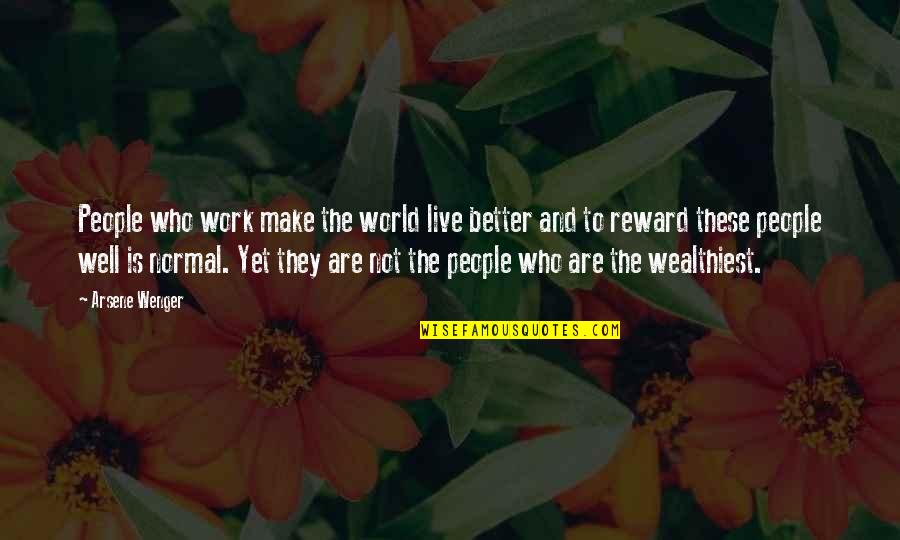 We Work To Live Not Live To Work Quotes By Arsene Wenger: People who work make the world live better