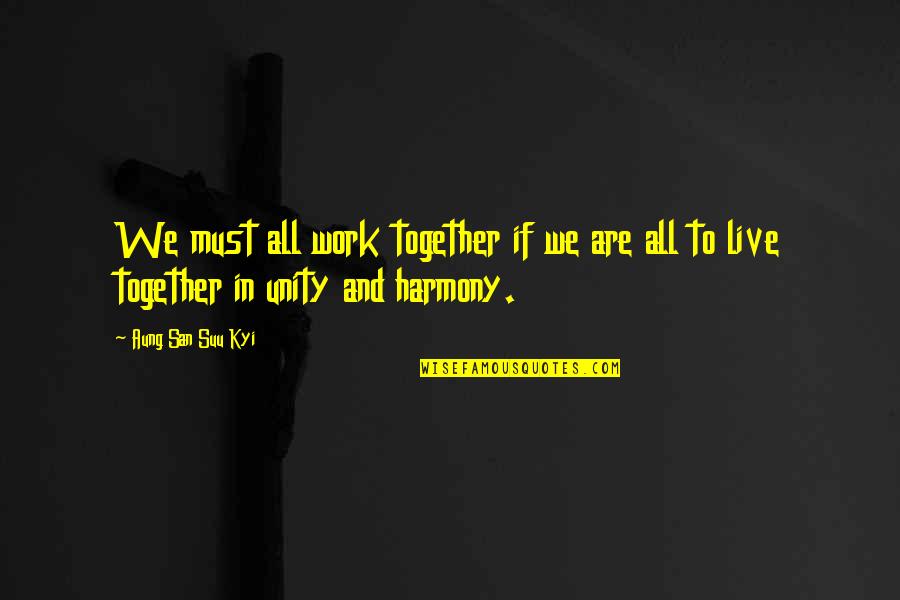 We Work To Live Quotes By Aung San Suu Kyi: We must all work together if we are