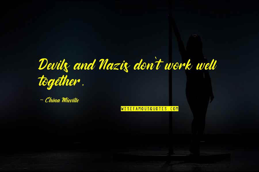 We Work Well Together Quotes By China Mieville: Devils and Nazis don't work well together.