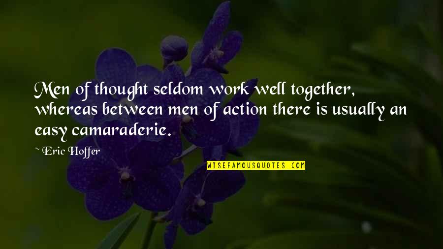 We Work Well Together Quotes By Eric Hoffer: Men of thought seldom work well together, whereas We Work Well Together Quotes By Eric Hoffer: Men of thought seldom work well together, whereas