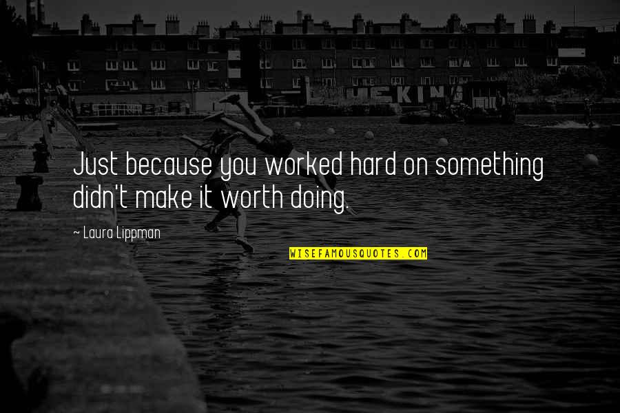We Worked Hard Quotes By Laura Lippman: Just because you worked hard on something didn't
