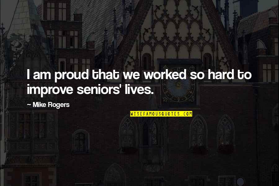 We Worked Hard Quotes By Mike Rogers: I am proud that we worked so hard