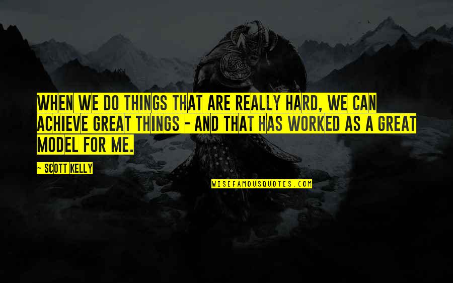 We Worked Hard Quotes By Scott Kelly: When we do things that are really hard,