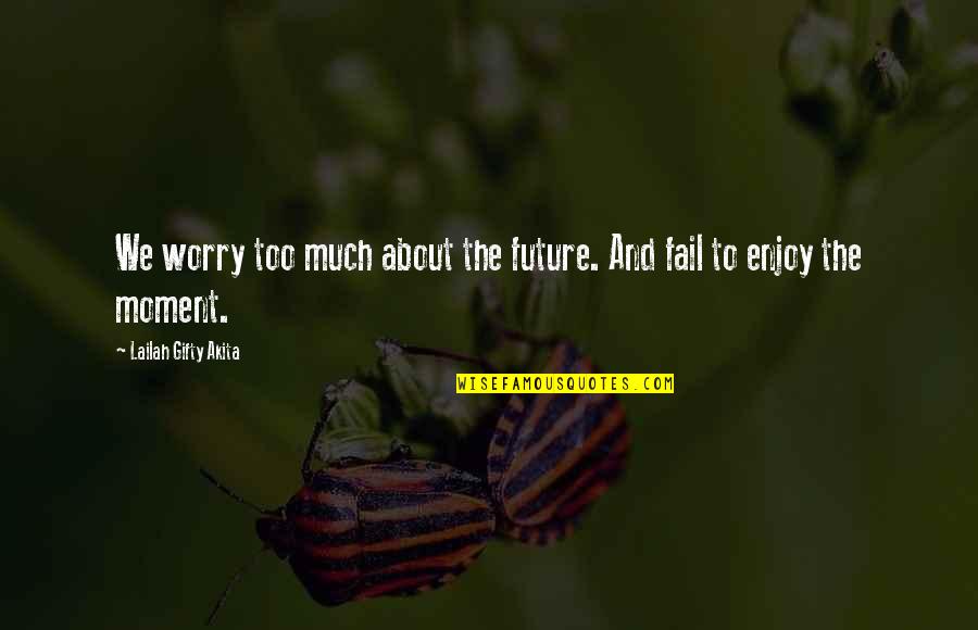 We Worry Too Much Quotes By Lailah Gifty Akita: We worry too much about the future. And