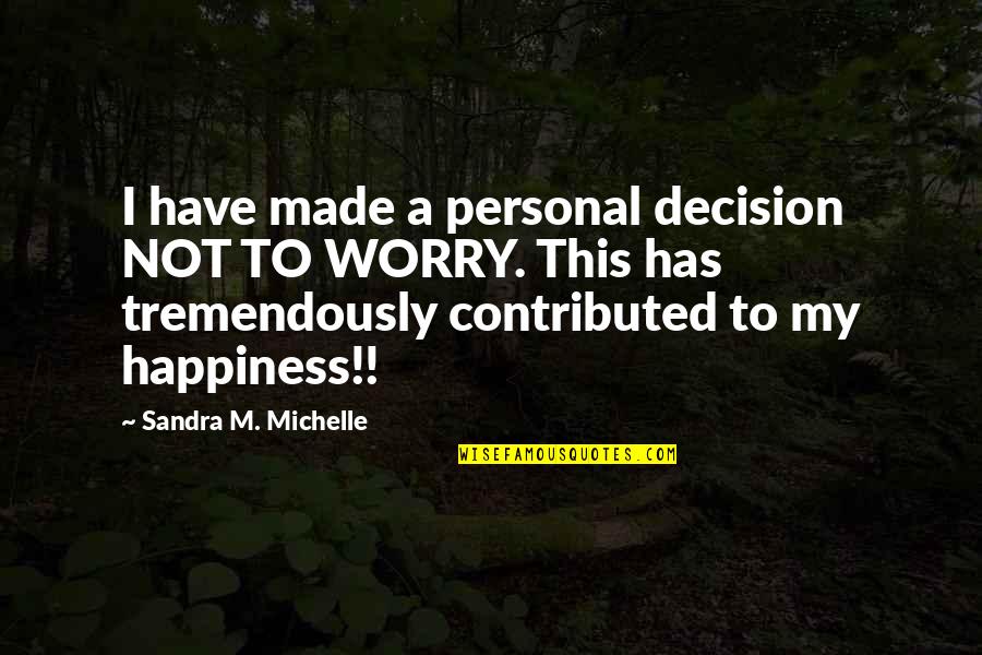 We Worry Too Much Quotes By Sandra M. Michelle: I have made a personal decision NOT TO