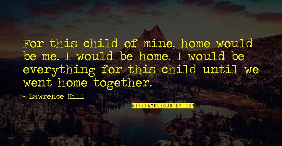 We Would Be Together Quotes By Lawrence Hill: For this child of mine, home would be