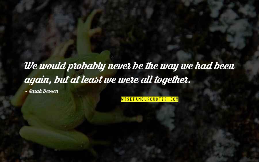 We Would Be Together Quotes By Sarah Dessen: We would probably never be the way we