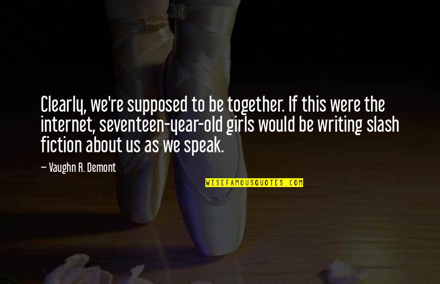 We Would Be Together Quotes By Vaughn R. Demont: Clearly, we're supposed to be together. If this