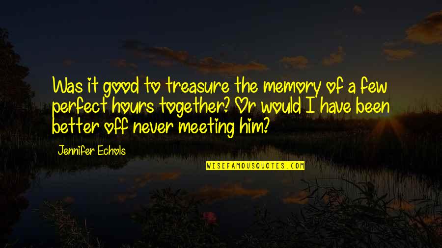 We Would Have Been Together Quotes By Jennifer Echols: Was it good to treasure the memory of We Would Have Been Together Quotes By Jennifer Echols: Was it good to treasure the memory of