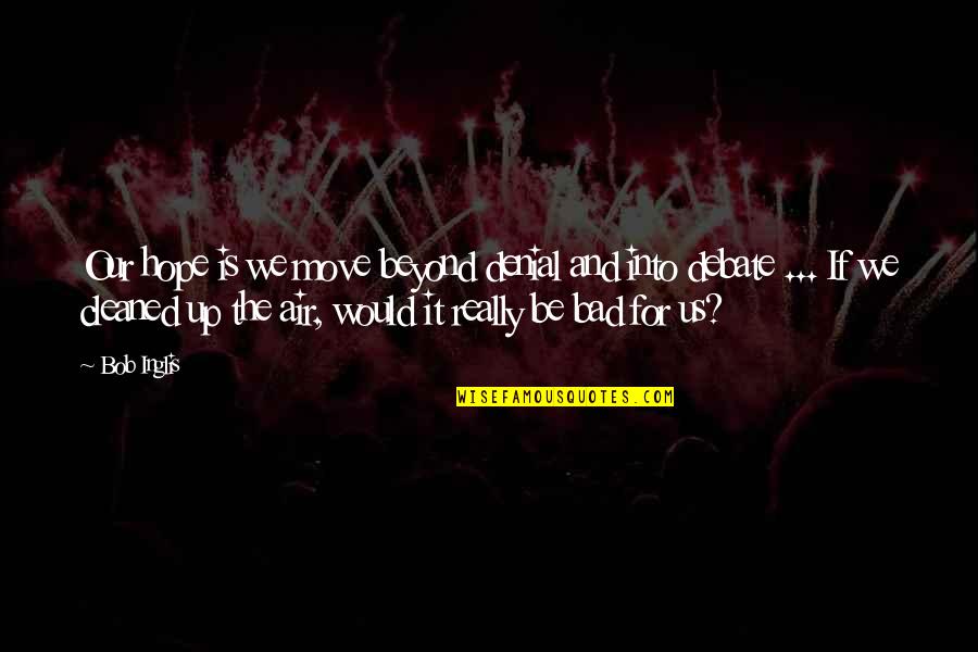 We Would Quotes By Bob Inglis: Our hope is we move beyond denial and