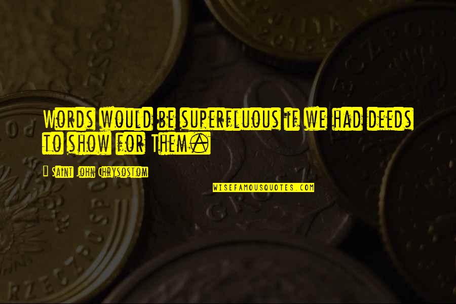 We Would Quotes By Saint John Chrysostom: Words would be superfluous if we had deeds