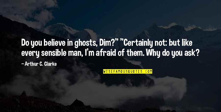 We Write Our Own Story Quote Quotes By Arthur C. Clarke: Do you believe in ghosts, Dim?" "Certainly not: