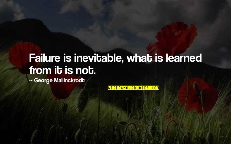 Weaction Quotes By George Mallinckrodt: Failure is inevitable, what is learned from it