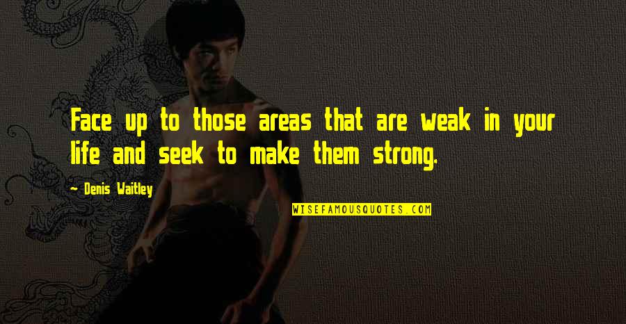 Weak And Strong Quotes By Denis Waitley: Face up to those areas that are weak