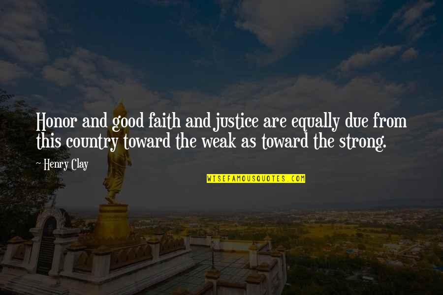 Weak And Strong Quotes By Henry Clay: Honor and good faith and justice are equally