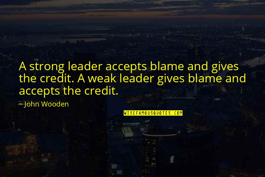 Weak And Strong Quotes By John Wooden: A strong leader accepts blame and gives the