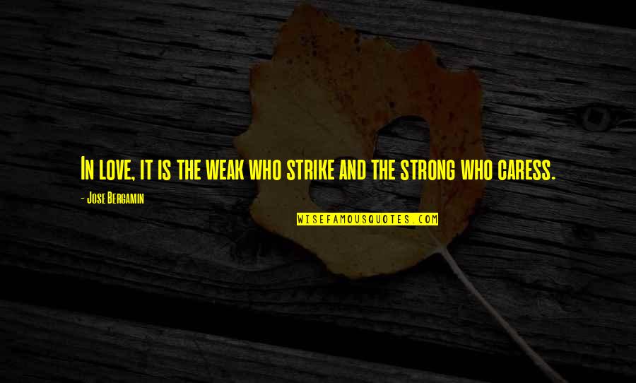 Weak And Strong Quotes By Jose Bergamin: In love, it is the weak who strike