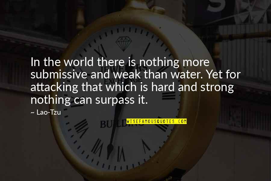 Weak And Strong Quotes By Lao-Tzu: In the world there is nothing more submissive