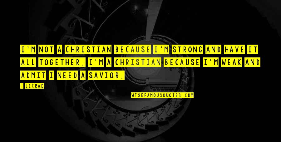 Weak And Strong Quotes By LeCrae: I'm not a Christian because I'm strong and