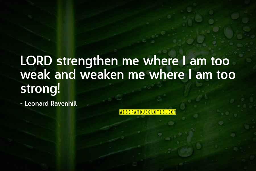 Weak And Strong Quotes By Leonard Ravenhill: LORD strengthen me where I am too weak