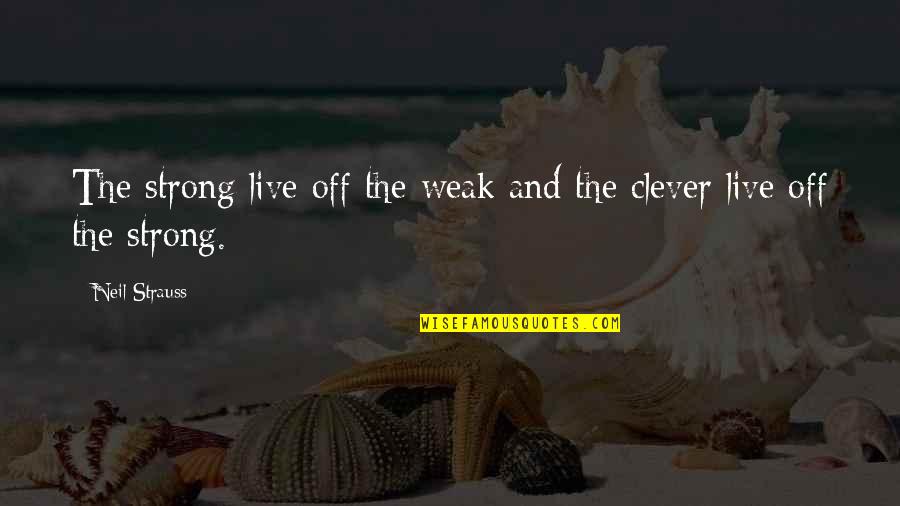 Weak And Strong Quotes By Neil Strauss: The strong live off the weak and the