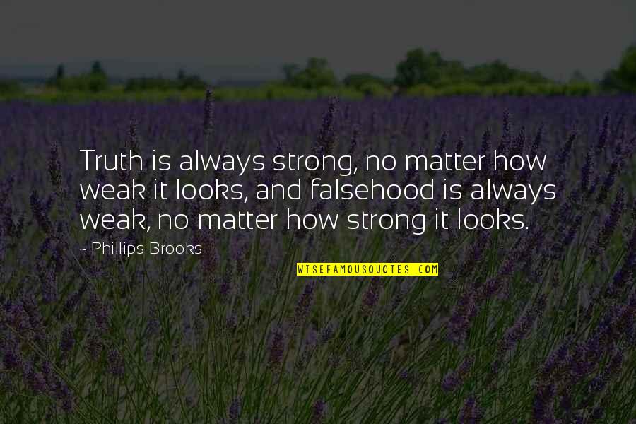 Weak And Strong Quotes By Phillips Brooks: Truth is always strong, no matter how weak