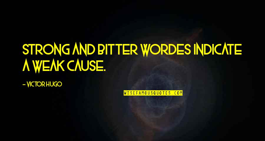 Weak And Strong Quotes By Victor Hugo: Strong and bitter wordes indicate a weak cause.