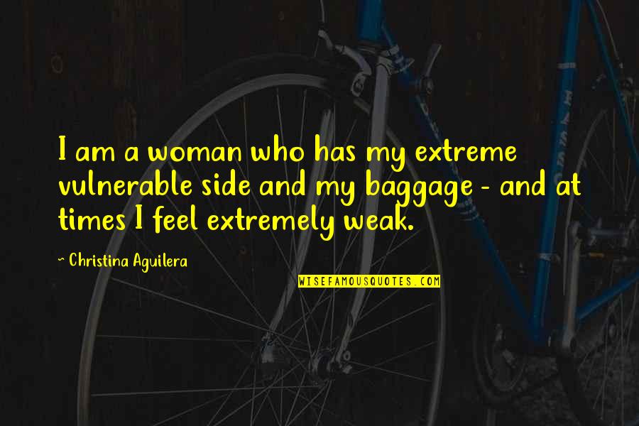 Weak And Vulnerable Quotes By Christina Aguilera: I am a woman who has my extreme