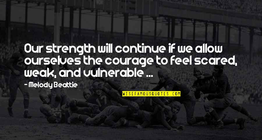 Weak And Vulnerable Quotes By Melody Beattie: Our strength will continue if we allow ourselves
