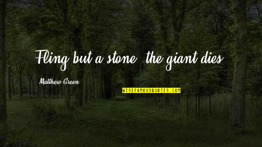 Weak Become Quotes By Matthew Green: Fling but a stone, the giant dies. Weak Become Quotes By Matthew Green: Fling but a stone, the giant dies.