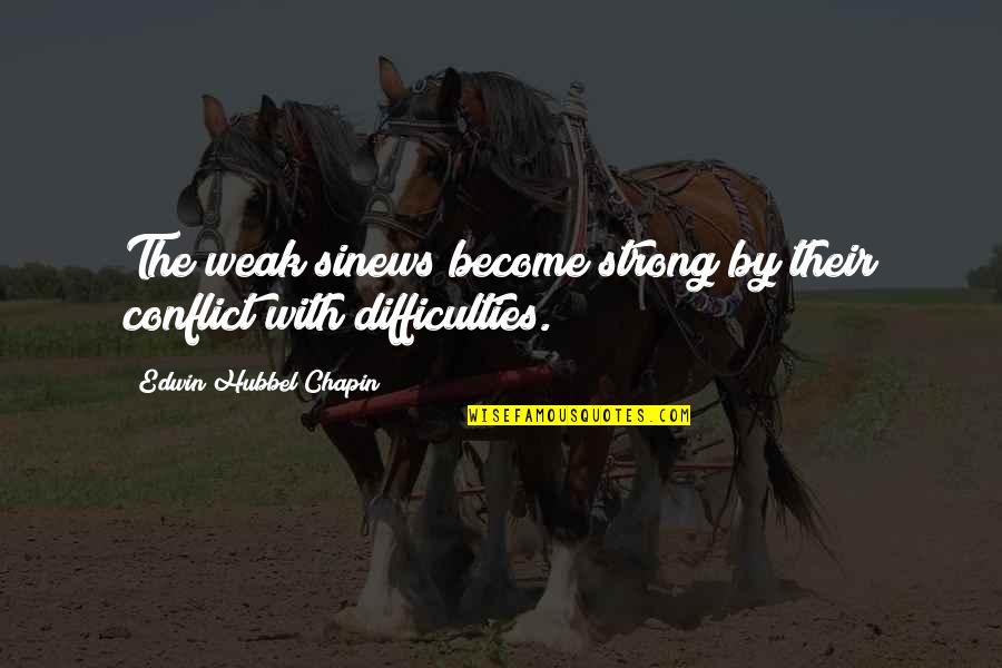 Weak Become Strong Quotes By Edwin Hubbel Chapin: The weak sinews become strong by their conflict Weak Become Strong Quotes By Edwin Hubbel Chapin: The weak sinews become strong by their conflict