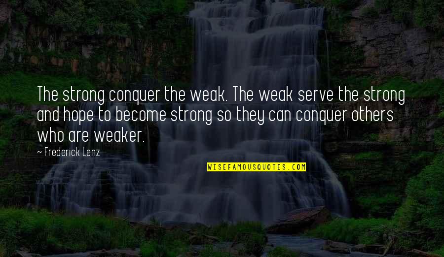 Weak Become Strong Quotes By Frederick Lenz: The strong conquer the weak. The weak serve Weak Become Strong Quotes By Frederick Lenz: The strong conquer the weak. The weak serve