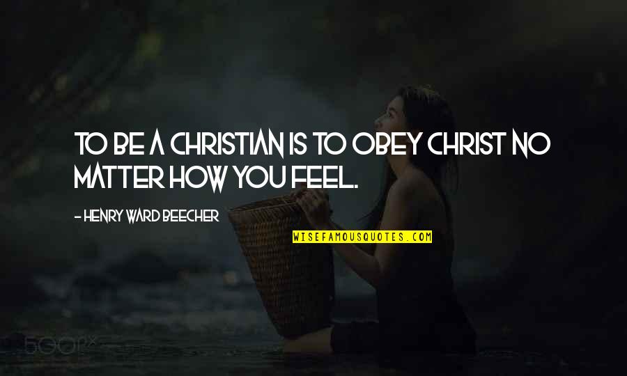 Weak Become Strong Quotes By Henry Ward Beecher: To be a Christian is to obey Christ Weak Become Strong Quotes By Henry Ward Beecher: To be a Christian is to obey Christ