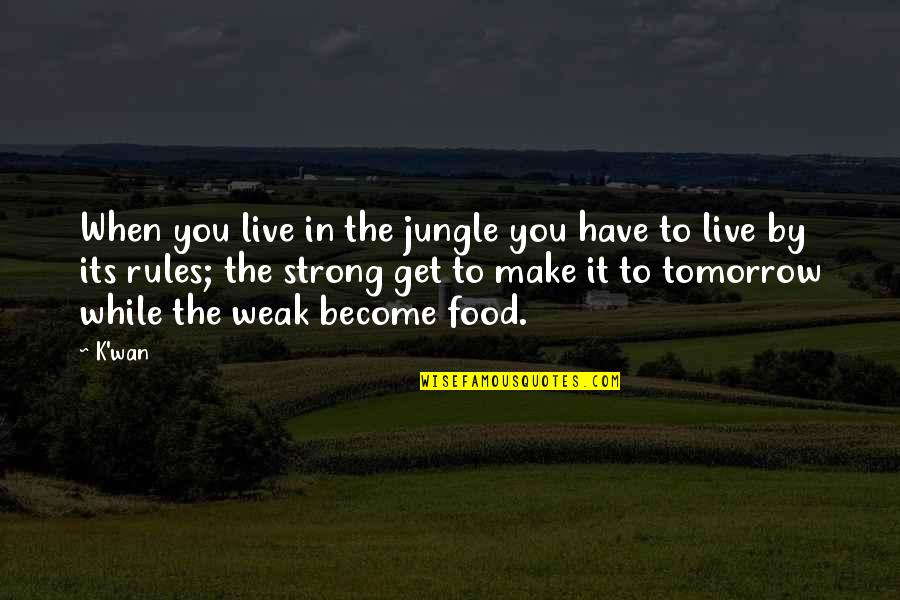 Weak Become Strong Quotes By K'wan: When you live in the jungle you have