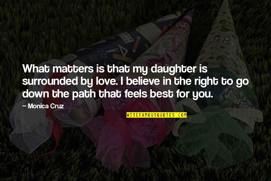 Weak Become Strong Quotes By Monica Cruz: What matters is that my daughter is surrounded Weak Become Strong Quotes By Monica Cruz: What matters is that my daughter is surrounded