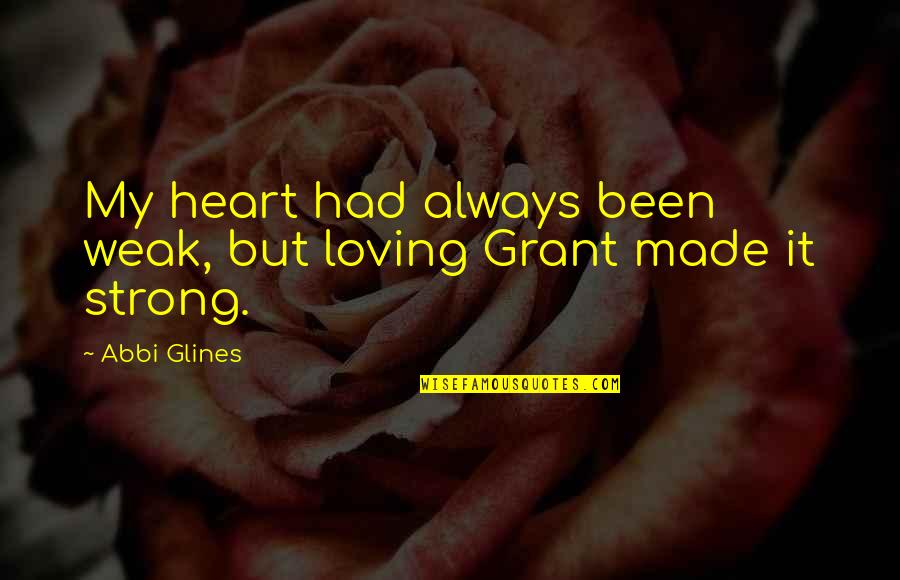 Weak But Strong Quotes By Abbi Glines: My heart had always been weak, but loving